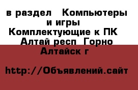  в раздел : Компьютеры и игры » Комплектующие к ПК . Алтай респ.,Горно-Алтайск г.